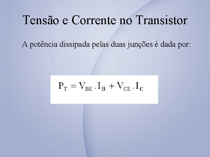 Tensão e Corrente no Transistor A potência dissipada pelas duas junções é dada por: