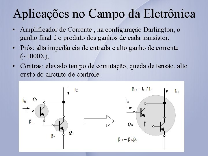 Aplicações no Campo da Eletrônica • Amplificador de Corrente , na configuração Darlington, o