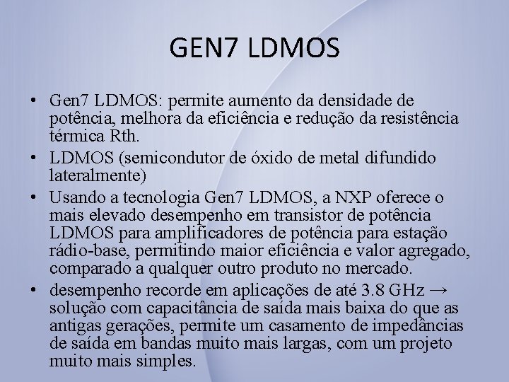 GEN 7 LDMOS • Gen 7 LDMOS: permite aumento da densidade de potência, melhora