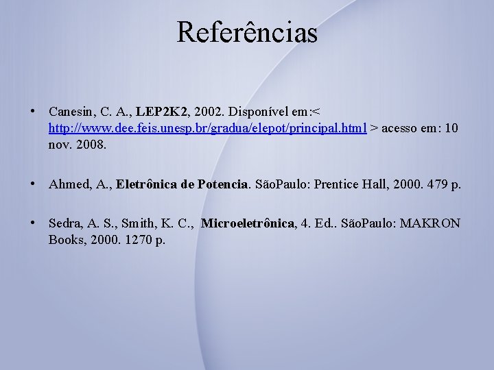 Referências • Canesin, C. A. , LEP 2 K 2, 2002. Disponível em: <