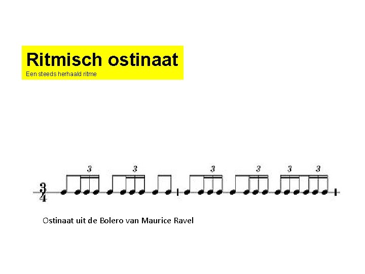 Ritmisch ostinaat Een steeds herhaald ritme Ostinaat uit de Bolero van Maurice Ravel Ritmisch ostinaat Een steeds herhaald ritme Ostinaat uit de Bolero van Maurice Ravel