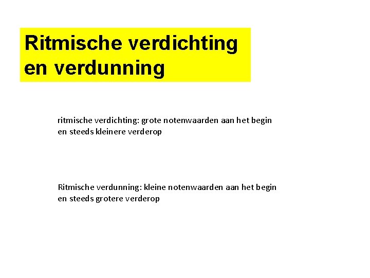 Ritmische verdichting en verdunning ritmische verdichting: grote notenwaarden aan het begin en steeds kleinere