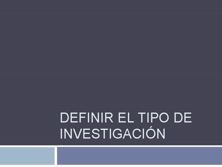 DEFINIR EL TIPO DE INVESTIGACIÓN 