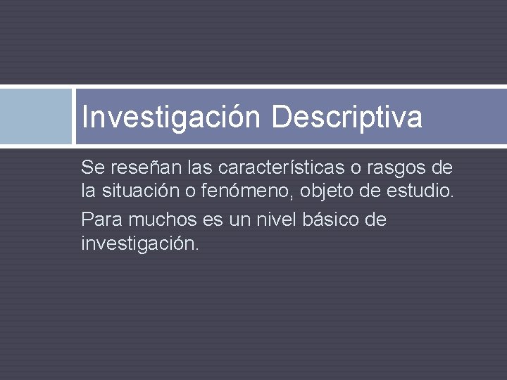 Investigación Descriptiva Se reseñan las características o rasgos de la situación o fenómeno, objeto