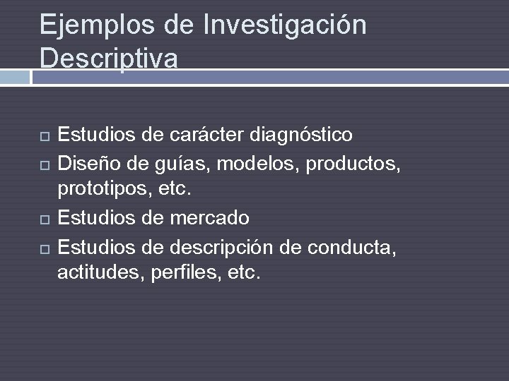Ejemplos de Investigación Descriptiva Estudios de carácter diagnóstico Diseño de guías, modelos, productos, prototipos,