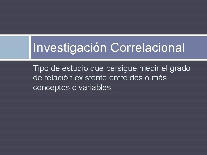 Investigación Correlacional Tipo de estudio que persigue medir el grado de relación existente entre