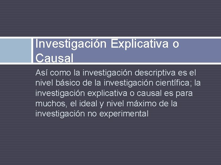 Investigación Explicativa o Causal Así como la investigación descriptiva es el nivel básico de