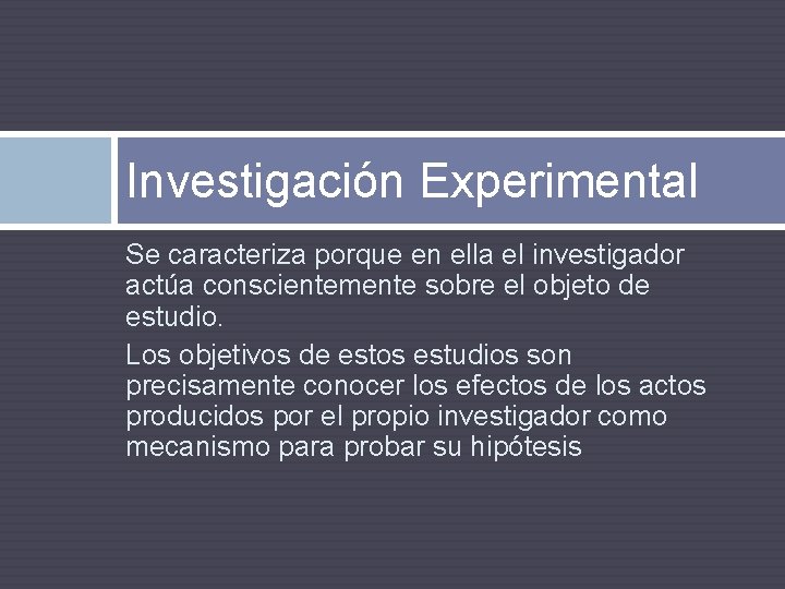 Investigación Experimental Se caracteriza porque en ella el investigador actúa conscientemente sobre el objeto
