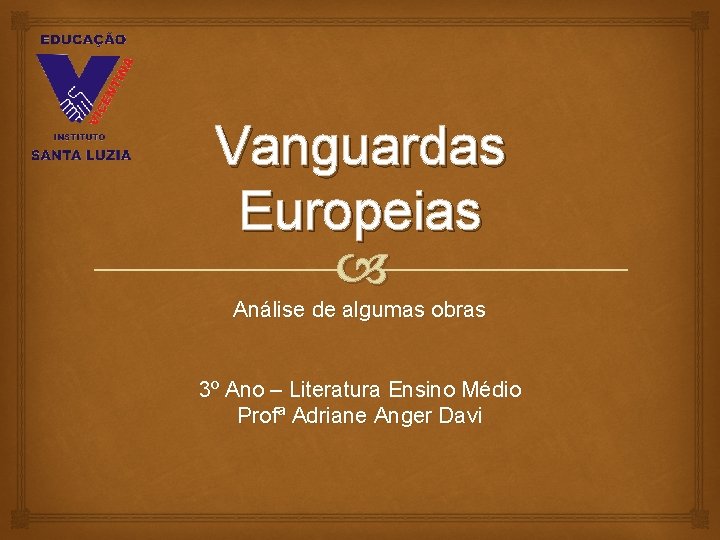 Vanguardas Europeias Análise de algumas obras 3º Ano – Literatura Ensino Médio Profª Adriane