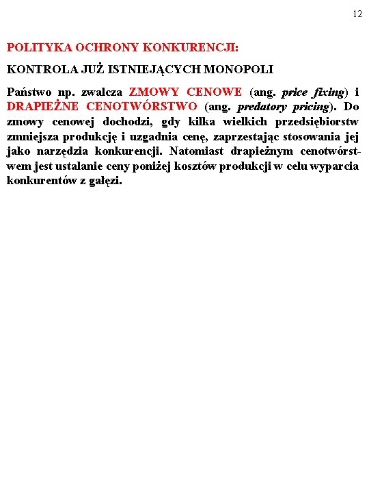 12 POLITYKA OCHRONY KONKURENCJI: KONTROLA JUŻ ISTNIEJĄCYCH MONOPOLI Państwo np. zwalcza ZMOWY CENOWE (ang.