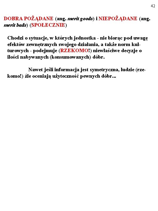 42 DOBRA POŻĄDANE (ang. merit goods) i NIEPOŻĄDANE (ang. merit bads) (SPOŁECZNIE) Chodzi o 42 DOBRA POŻĄDANE (ang. merit goods) i NIEPOŻĄDANE (ang. merit bads) (SPOŁECZNIE) Chodzi o