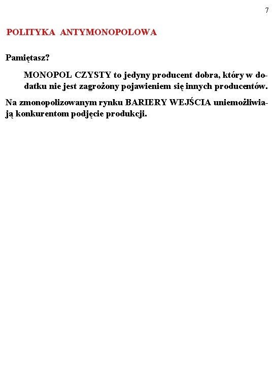 7 POLITYKA ANTYMONOPOLOWA Pamiętasz? MONOPOL CZYSTY to jedyny producent dobra, który w dodatku nie