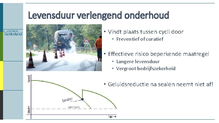 Levensduur verlengend onderhoud • Vindt plaats tussen cycli door • Preventief of curatief •
