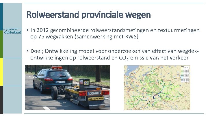 Rolweerstand provinciale wegen • In 2012 gecombineerde rolweerstandsmetingen en textuurmetingen op 75 wegvakken (samenwerking