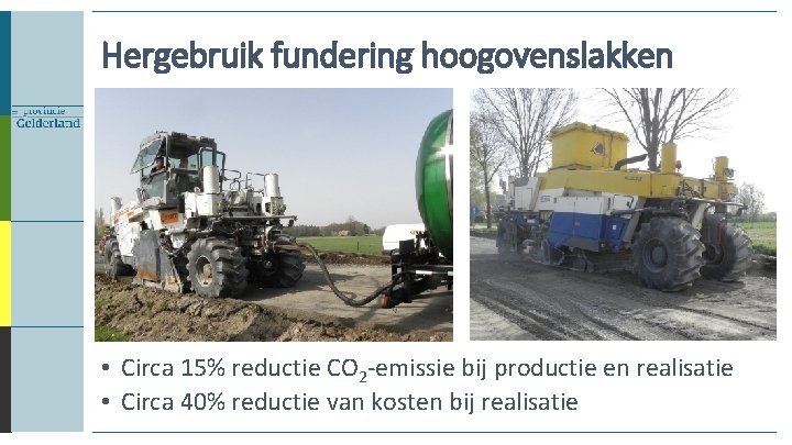 Hergebruik fundering hoogovenslakken • Circa 15% reductie CO 2 -emissie bij productie en realisatie