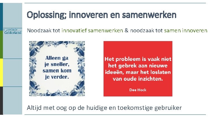 Oplossing; innoveren en samenwerken Noodzaak tot innovatief samenwerken & noodzaak tot samen innoveren Altijd