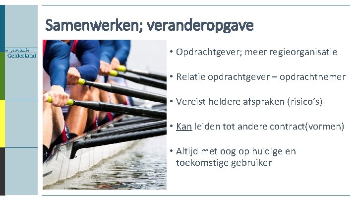 Samenwerken; veranderopgave • Opdrachtgever; meer regieorganisatie • Relatie opdrachtgever – opdrachtnemer • Vereist heldere