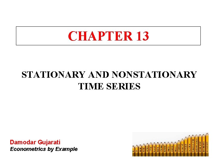CHAPTER 13 STATIONARY AND NONSTATIONARY TIME SERIES Damodar