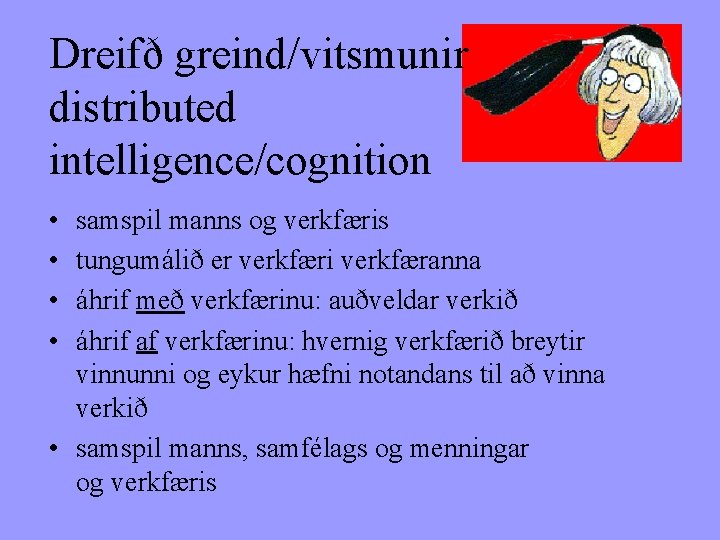 Dreifð greind/vitsmunir distributed intelligence/cognition • • samspil manns og verkfæris tungumálið er verkfæri verkfæranna
