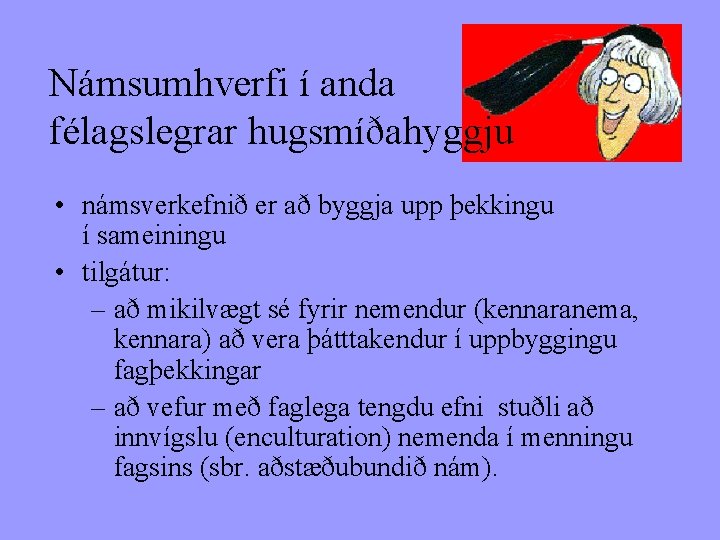 Námsumhverfi í anda félagslegrar hugsmíðahyggju • námsverkefnið er að byggja upp þekkingu í sameiningu