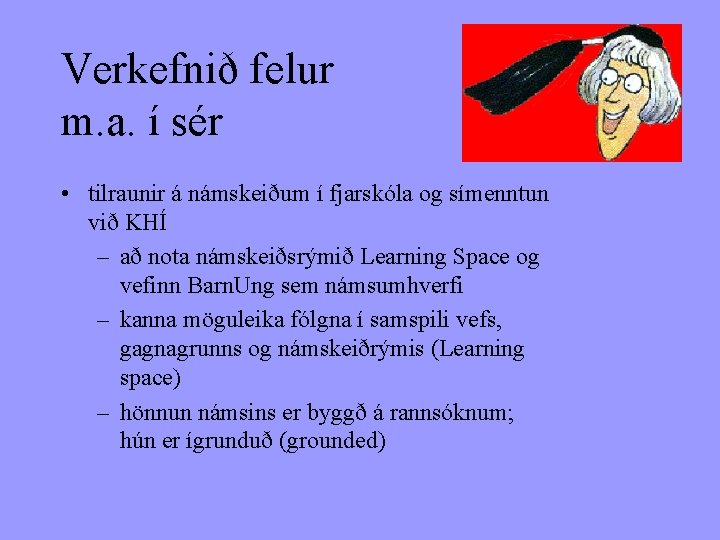 Verkefnið felur m. a. í sér • tilraunir á námskeiðum í fjarskóla og símenntun