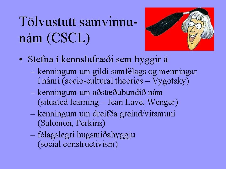 Tölvustutt samvinnunám (CSCL) • Stefna í kennslufræði sem byggir á – kenningum um gildi