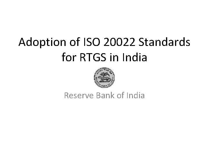Adoption of ISO 20022 Standards for RTGS in India Reserve Bank of India Adoption of ISO 20022 Standards for RTGS in India Reserve Bank of India