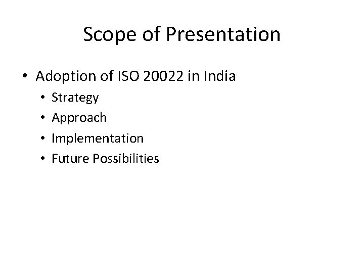 Scope of Presentation • Adoption of ISO 20022 in India • • Strategy Approach Scope of Presentation • Adoption of ISO 20022 in India • • Strategy Approach