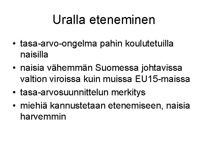 Uralla eteneminen • tasa-arvo-ongelma pahin koulutetuilla naisilla • naisia vähemmän Suomessa johtavissa valtion viroissa