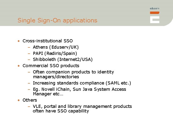 Single Sign-On applications • Cross-institutional SSO – Athens (Eduserv/UK) – PAPI (Rediris/Spain) – Shibboleth