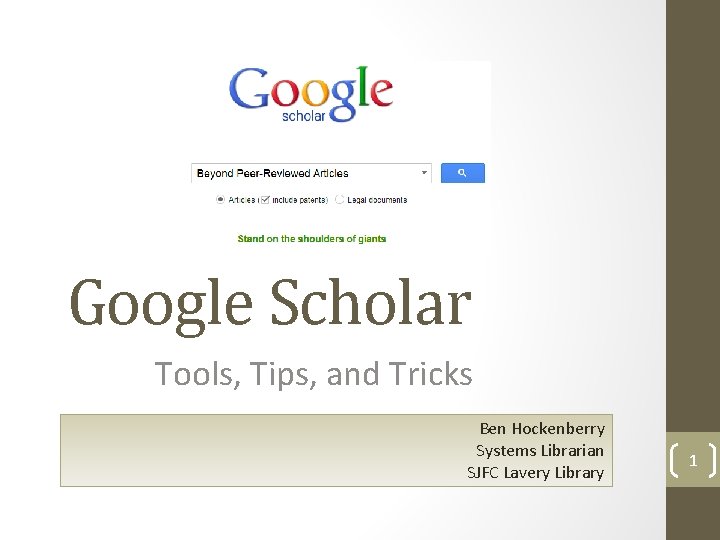 Google Scholar Tools, Tips, and Tricks Ben Hockenberry Systems Librarian SJFC Lavery Library 1