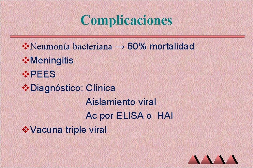 Complicaciones v. Neumonía bacteriana → 60% mortalidad v. Meningitis v. PEES v. Diagnóstico: Clínica