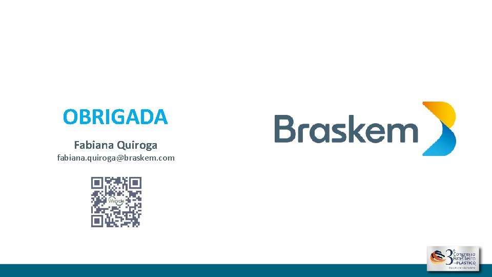 OBRIGADA Fabiana Quiroga fabiana. quiroga@braskem. com 