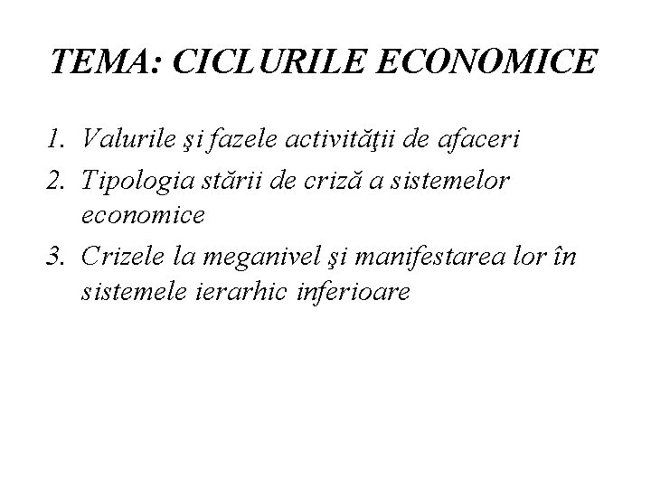 TEMA: CICLURILE ECONOMICE 1. Valurile şi fazele activităţii de afaceri 2. Tipologia stării de TEMA: CICLURILE ECONOMICE 1. Valurile şi fazele activităţii de afaceri 2. Tipologia stării de