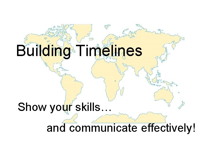 Building Timelines Show your skills… and communicate effectively! 