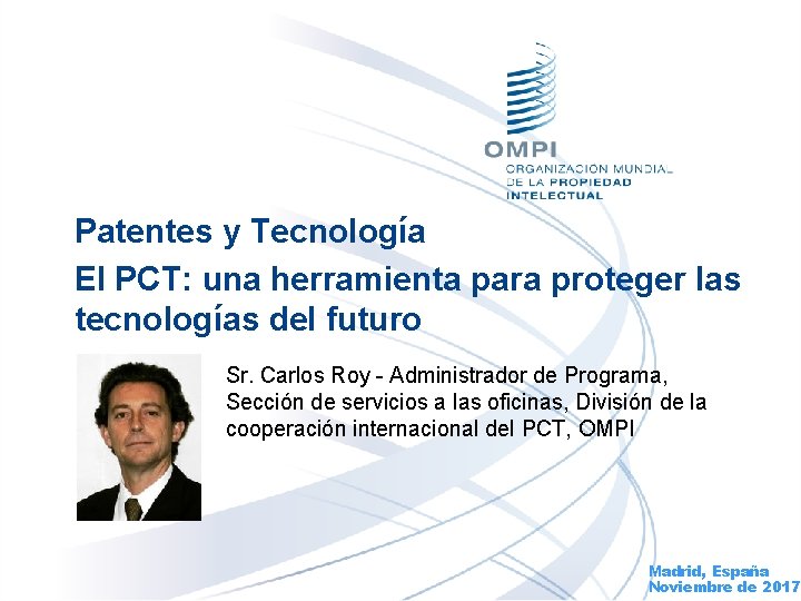 Patentes y Tecnología El PCT: una herramienta para proteger las tecnologías del futuro Sr.