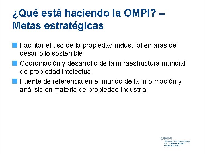 ¿Qué está haciendo la OMPI? – Metas estratégicas Facilitar el uso de la propiedad