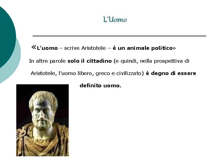 L’Uomo «L’uomo – scrive Aristotele – è un animale politico» In altre parole solo