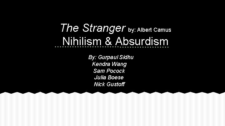 The Stranger by: Albert Camus Nihilism & Absurdism By: Gurpaul Sidhu Kendra Wang Sam