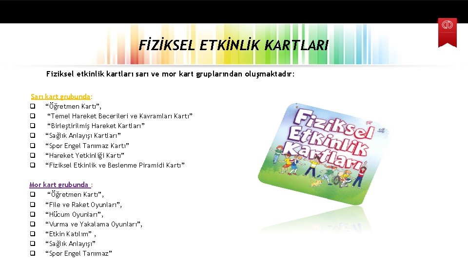 FİZİKSEL ETKİNLİK KARTLARI Fiziksel etkinlik kartları sarı ve mor kart gruplarından oluşmaktadır: Sarı q