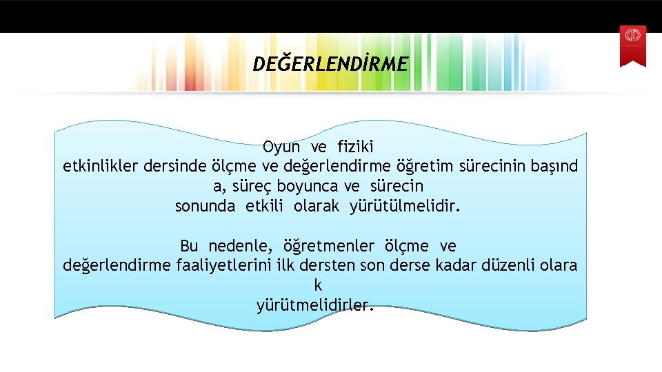 DEĞERLENDİRME Oyun ve fiziki etkinlikler dersinde ölçme ve değerlendirme öğretim sürecinin başınd a, süreç