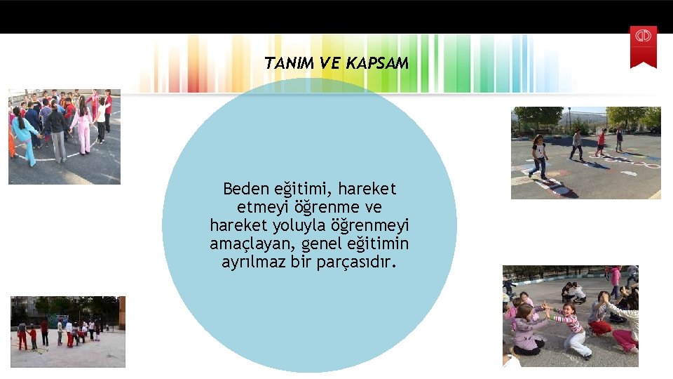 TANIM VE KAPSAM Beden eğitimi, hareket etmeyi öğrenme ve hareket yoluyla öğrenmeyi amaçlayan, genel