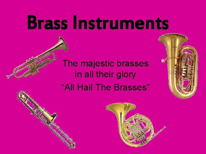 Brass Instruments The majestic brasses in all their glory “All Hail The Brasses” 