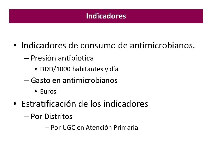 Indicadores • Indicadores de consumo de antimicrobianos. • Indicadores – Presión antibiótica • DDD/1000 Indicadores • Indicadores de consumo de antimicrobianos. • Indicadores – Presión antibiótica • DDD/1000