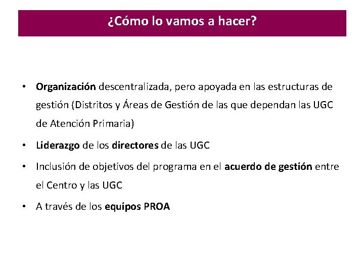 ¿Cómo lo vamos a hacer? • Organización descentralizada, pero apoyada en las estructuras de ¿Cómo lo vamos a hacer? • Organización descentralizada, pero apoyada en las estructuras de