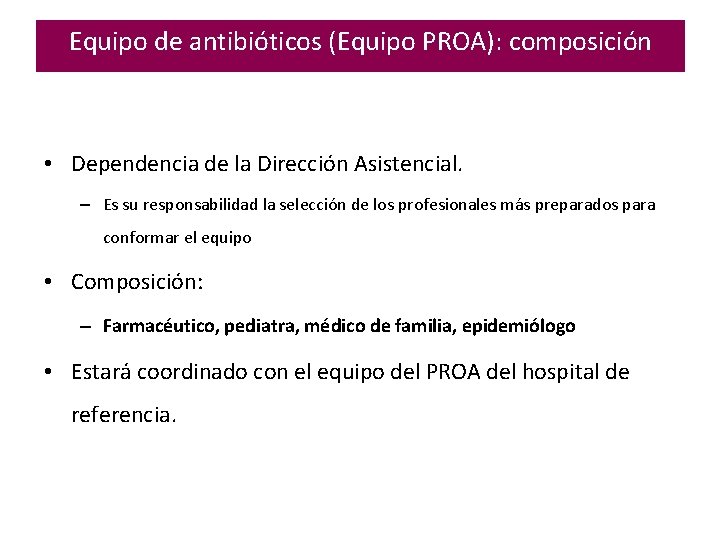 Equipo de antibióticos (Equipo PROA): composición • Dependencia de la Dirección Asistencial. – Es Equipo de antibióticos (Equipo PROA): composición • Dependencia de la Dirección Asistencial. – Es