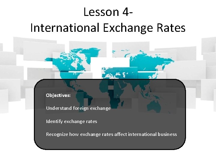 Lesson 4 International Exchange Rates Objectives: Understand foreign exchange Identify exchange rates Recognize how