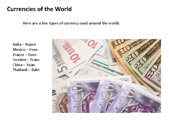 Currencies of the World Here a few types of currency used around the world: