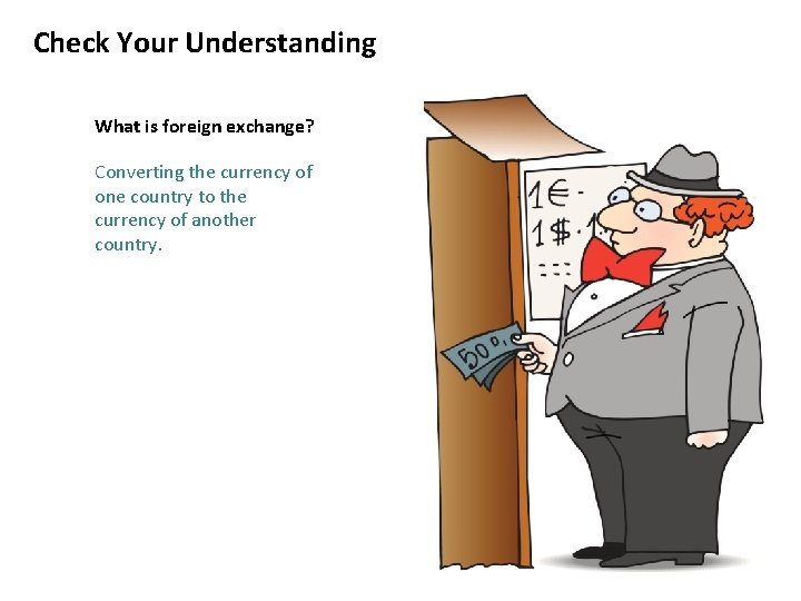 Check Your Understanding What is foreign exchange? Converting the currency of one country to