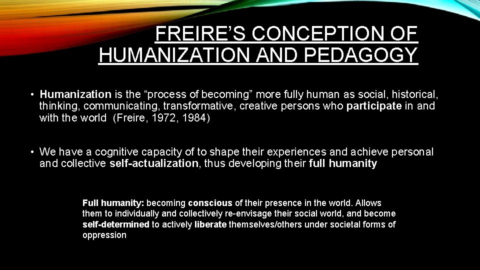 FREIRE’S CONCEPTION OF HUMANIZATION AND PEDAGOGY • Humanization is the “process of becoming” more